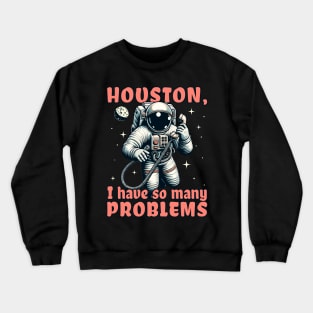 Houston, I have so many problems Crewneck Sweatshirt